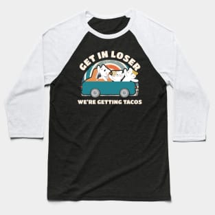 Get In Loser We're Getting Tacos Cute Baseball T-Shirt